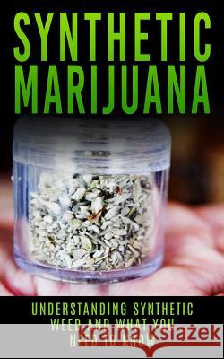 Synthetic Marijuana: Understanding Synthetic Weed And What You Need to Know Campbell, Chris 9781507878668