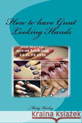 How to have Great Looking Hands Wesley, Misty Lynn 9781507878767 Createspace