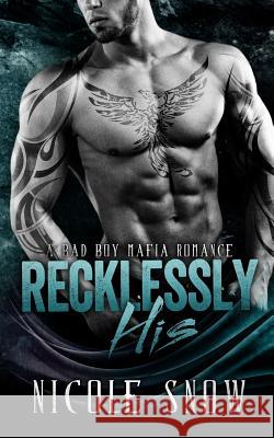 Recklessly His: A Bad Boy Mafia Romance Nicole Snow 9781507879184 Createspace