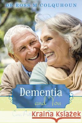 Dementia and You: Care, Protection and Reducing Risk Dr Ross M. Colquhoun 9781507879276