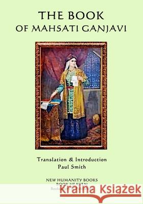 The Book of Mahsati Ganjavi Mahsati Ganjavi Paul Smith 9781507879726 Createspace