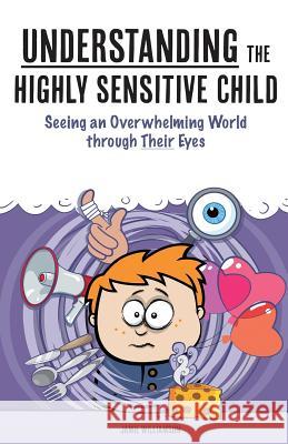 Understanding the Highly Sensitive Child: Seeing an Overwhelming World through Their Eyes Aron, Elaine N. 9781507880029 Createspace