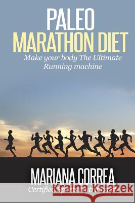 Paleo MARATHON Diet: Make your body The Ultimate Running machine Correa, Mariana 9781507881194 Createspace