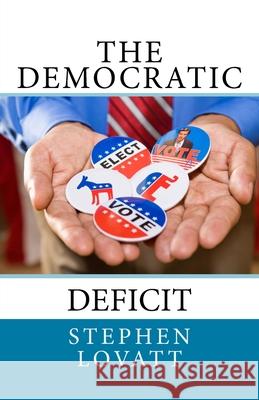 The Democratic Deficit Dr Stephen C. Lovatt 9781507881484