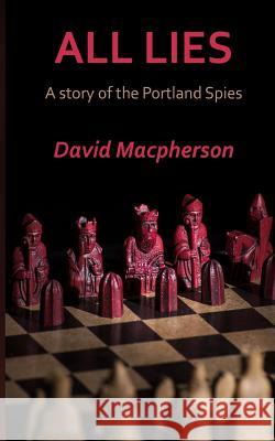 All Lies: A Story of the Portland Spies David MacPherson 9781507881903 Createspace Independent Publishing Platform