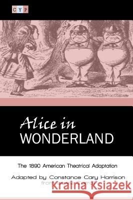 Alice in Wonderland: The 1890 American Theatrical Adaptation Lewis Carroll Constance Car 9781507882160