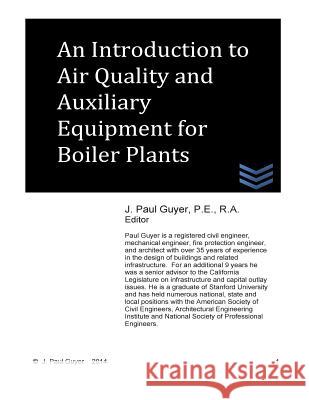 An Introduction to Air Quality and Auxiliary Equipment for Boiler Plants J. Paul Guyer 9781507882856