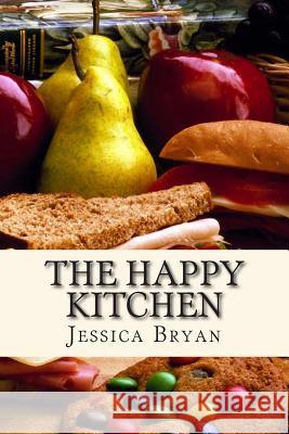 The Happy Kitchen: A cookbook filled with family recipes and creations Bryan, Jessica J. 9781507882900 Createspace