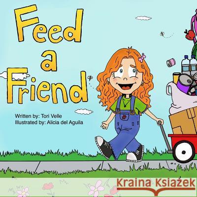 Feed a Friend Tori Velle Alicia Del Aguila 9781507883297 Createspace