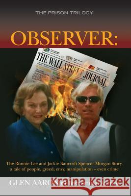 Observer: The Ronnie Lee and Jackie Bancroft Spencer Morgan Story, a tale of people, greed, envy: a tale of people, greed, envy, Aaron, Glen 9781507883341 Createspace