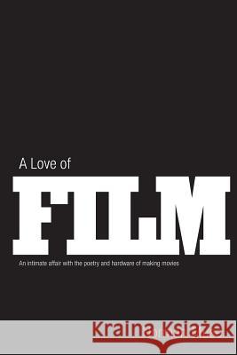 A Love Of Film: An Intimate Affair with the Poetry and Hardware of Making Movies Muse, Norman 9781507883525