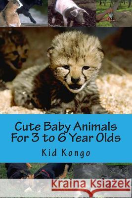 Cute Baby Animals For 3 to 6 Year Olds Kongo, Kid 9781507883754 Createspace