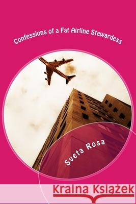 Confessions of a Fat Airline Stewardess Sveta Rosa 9781507884508 Createspace Independent Publishing Platform