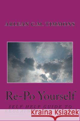 Re-Po Yourself: Self Help Guide to Reclaiming Your Life Arlean C. M. Timmons 9781507884591