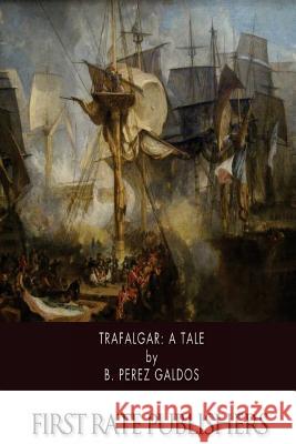 Trafalgar: A Tale B. Perez Galdos 9781507885086 Createspace