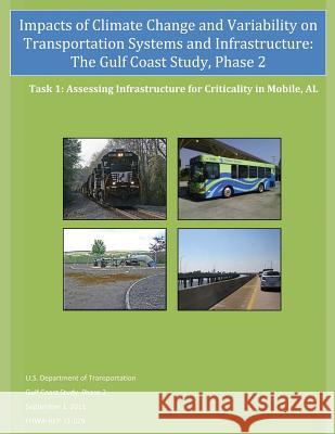 Impacts of Climate Change and Variability on Transportation Systems and Infrastructure: The Gulf Coast Study, Phase 2: Assessing Infrastructure for Cr U. S. Department of Transportation Federal Highway Administration 9781507885932 Createspace
