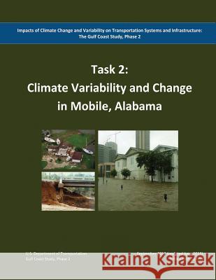 Impacts of Climate Change and Variability on Transportation Systems and Infrastructure: The Gulf Coast Study, Phase 2: Climate Variability and Change U. S. Department of Transportation Federal Highway Administration 9781507886045 Createspace