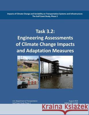 Impacts of Climate Change and Variability on Transportation Systems and Infrastructure: The Gulf Coast Study, Phase 2: Engineering Analysis and Assess U. S. Department of Transportation Federal Highway Administration 9781507886182 Createspace