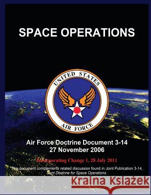 Space Operations: Air Force Doctrine Document 3-14 27 November 2006 United States Air Force 9781507886564