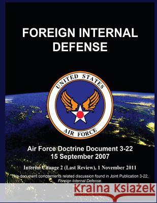 Foreign Internal Defense: Air Force Doctrine Document 3-22 15 September 2007 United States Air Force 9781507886717