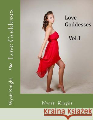 Love Goddesses: The Great Adventure Begins Wyatt Knight 9781507887806 Createspace