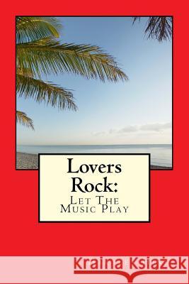 Lovers Rock: Let the Music Play Hartley Hines 9781507888179 Createspace