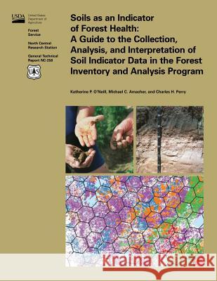 Soils as an Indicator of Forest Health: A Guide to the Collection, Analysis, and Interpretation of Soil Indicator Data in the Forest Inventory and Ana O'Neil 9781507888568