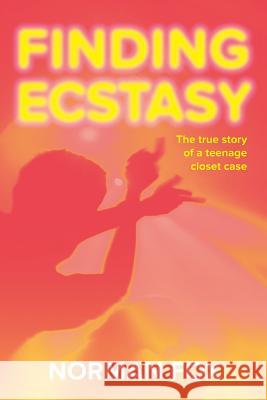 Finding Ecstasy: The True Story of a Teenage Closet Case Norman Fox 9781507889053