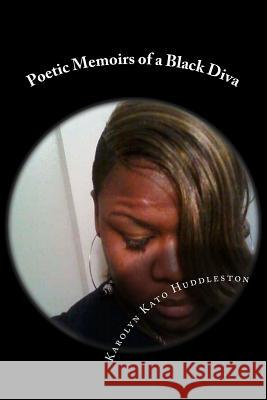 Poetic Memoirs of a Black Diva: Sharing thoughts from the heart, soul&bedroom Huddleston, Karolyn Kato 9781507889480 Createspace
