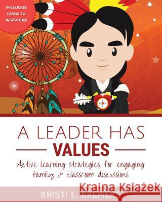 A Leader Has Values: Active learning strategies for engaging family & classroom discussions Kremers, Kristi L. 9781507889671 Createspace Independent Publishing Platform