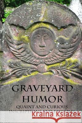 Graveyard Humor: Quaint and Curious Inscriptions and Epitaphs W. Fairley Moira Allen 9781507890035 Createspace