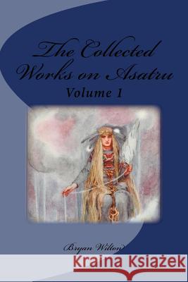 The Collected Works on Asatru Bryan Wilton 9781507890912