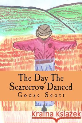 The Day The Scarecrow Danced Scott, Goose 9781507891032