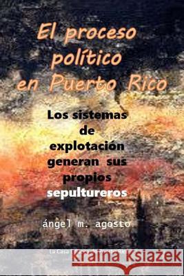 El proceso politico en Puerto Rico Agosto, Angel M. 9781507891216 Createspace