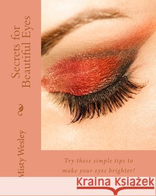 Secrets for Beautiful Eyes Misty Lynn Wesley 9781507891315 Createspace