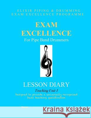 Exam Excellence for Pipe Band Drummers: Lesson Diary: Teaching Unit 1 Elixir Piping and Drumming 9781507891735 Createspace