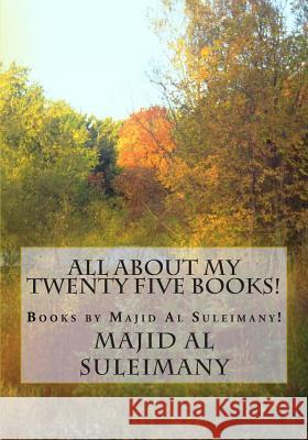 All About My Twenty Five Books!: Books by Majid Al Suleimany! Al Suleimany Mba, Majid 9781507892701 Createspace