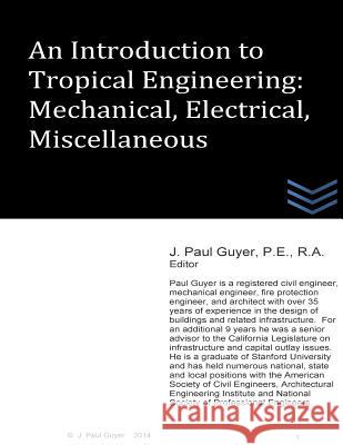 An Introduction to Tropical Engineering: Mechanical, Electrical, Miscellaneous J. Paul Guyer 9781507893357 Createspace