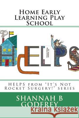 Home Early Learning Play School: HELPS from It's Not Rocket Surgery! series Godfrey, Shannah B. 9781507894040 Createspace
