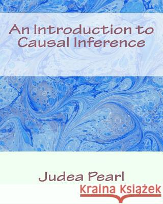 An Introduction to Causal Inference Judea Pearl 9781507894293 Createspace
