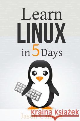 Learn Linux in 5 Days Jason Cannon 9781507894842 Createspace