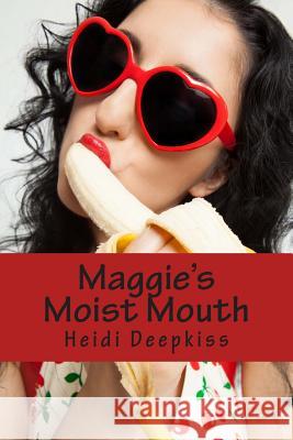 Maggie's Moist Mouth Heidi Deepkiss 9781507894897 Createspace