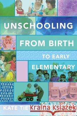 Unschooling From Birth to Early Elementary Tietje, Kate 9781507897300 Createspace