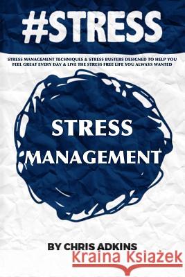 #stress: Stress Management Techniques And Stress Busters Designed To Help You Feel Great Every Day And Live The Stress Free Lif Adkins, Chris 9781507898024 Createspace