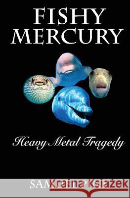 Fishy Mercury Heavy Metal Tragedy: Research on the mercury levels in our seafood and what to do about it. Pine, Samuel 9781507898277