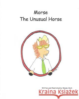 Morse the Unusual Horse Wendy Clark 9781507898352 Createspace