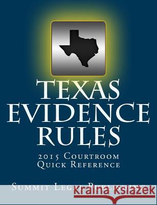 Texas Evidence Rules Courtroom Quick Reference: 2015 Summit Legal Publishing 9781507898826 Createspace