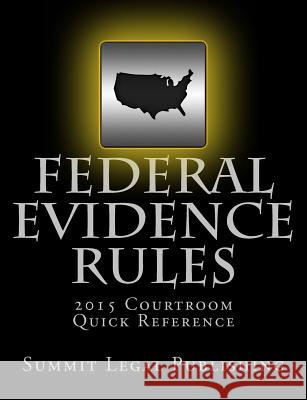 Federal Evidence Rules Courtroom Quick Reference: 2015 Summit Legal Publishing 9781507898864 Createspace