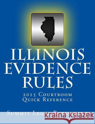 Illinois Evidence Rules Courtroom Quick Reference: 2015 Summit Legal Publishing 9781507899328 Createspace