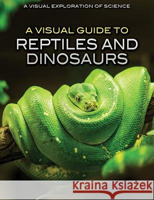 A Visual Guide to Reptiles and Dinosaurs Sol90 Editorial 9781508182436 Rosen Young Adult